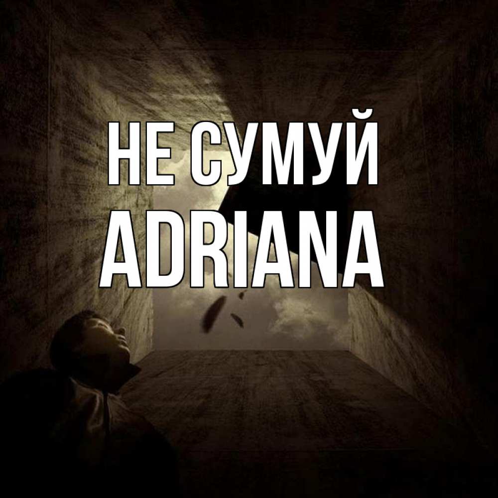 Открытка на каждый день з підписом, Adriana Не сумуй жуть Прикольна листівка з побажанням онлайн скачати безкоштовно 