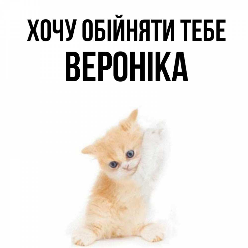 Открытка на каждый день з підписом, Вероніка Хочу обійняти тебе я хочу очень скорее обнимаешек Прикольна листівка з побажанням онлайн скачати безкоштовно 