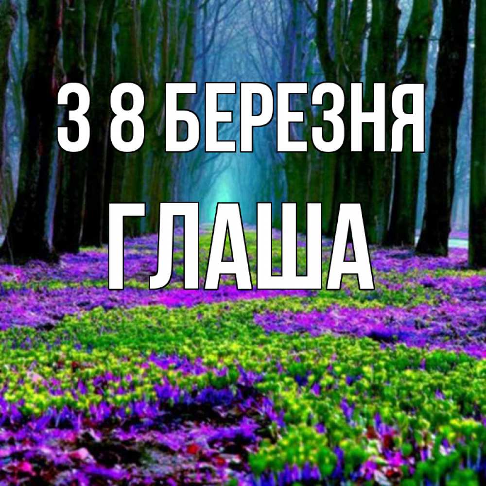 Открытка на каждый день з підписом, Глаша З 8 БЕРЕЗНЯ фиолетовые цветы в лесу 1 Прикольна листівка з побажанням онлайн скачати безкоштовно 