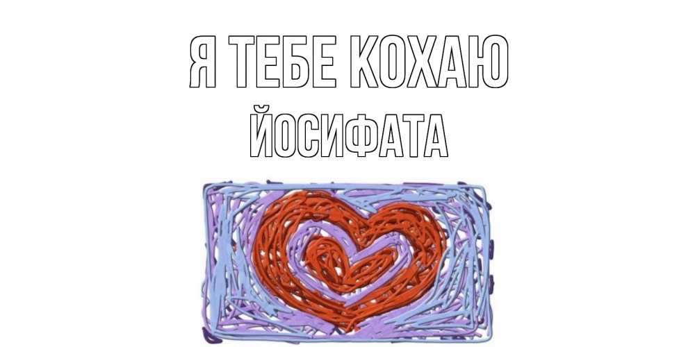 Открытка на каждый день з підписом, Йосифата Я тебе кохаю сердце Прикольна листівка з побажанням онлайн скачати безкоштовно 