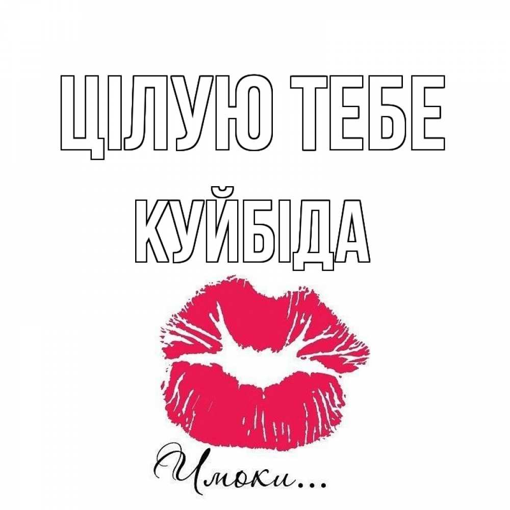 Открытка на каждый день з підписом, Куйбіда Цілую тебе поцелуй с подписью Прикольна листівка з побажанням онлайн скачати безкоштовно 