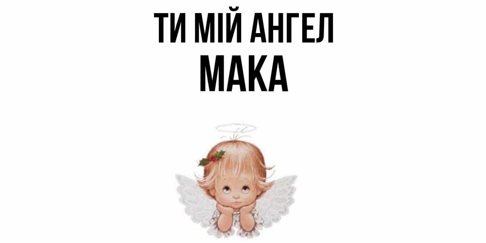 Открытка на каждый день з підписом, Мака Ти мій ангел ангел Прикольна листівка з побажанням онлайн скачати безкоштовно 