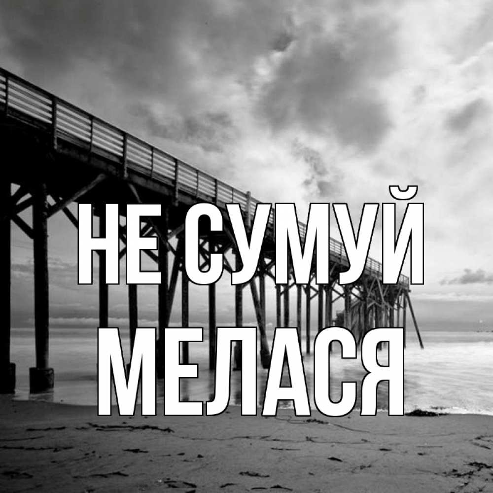 Открытка на каждый день з підписом, Мелася Не сумуй вода и пляж под мостом Прикольна листівка з побажанням онлайн скачати безкоштовно 