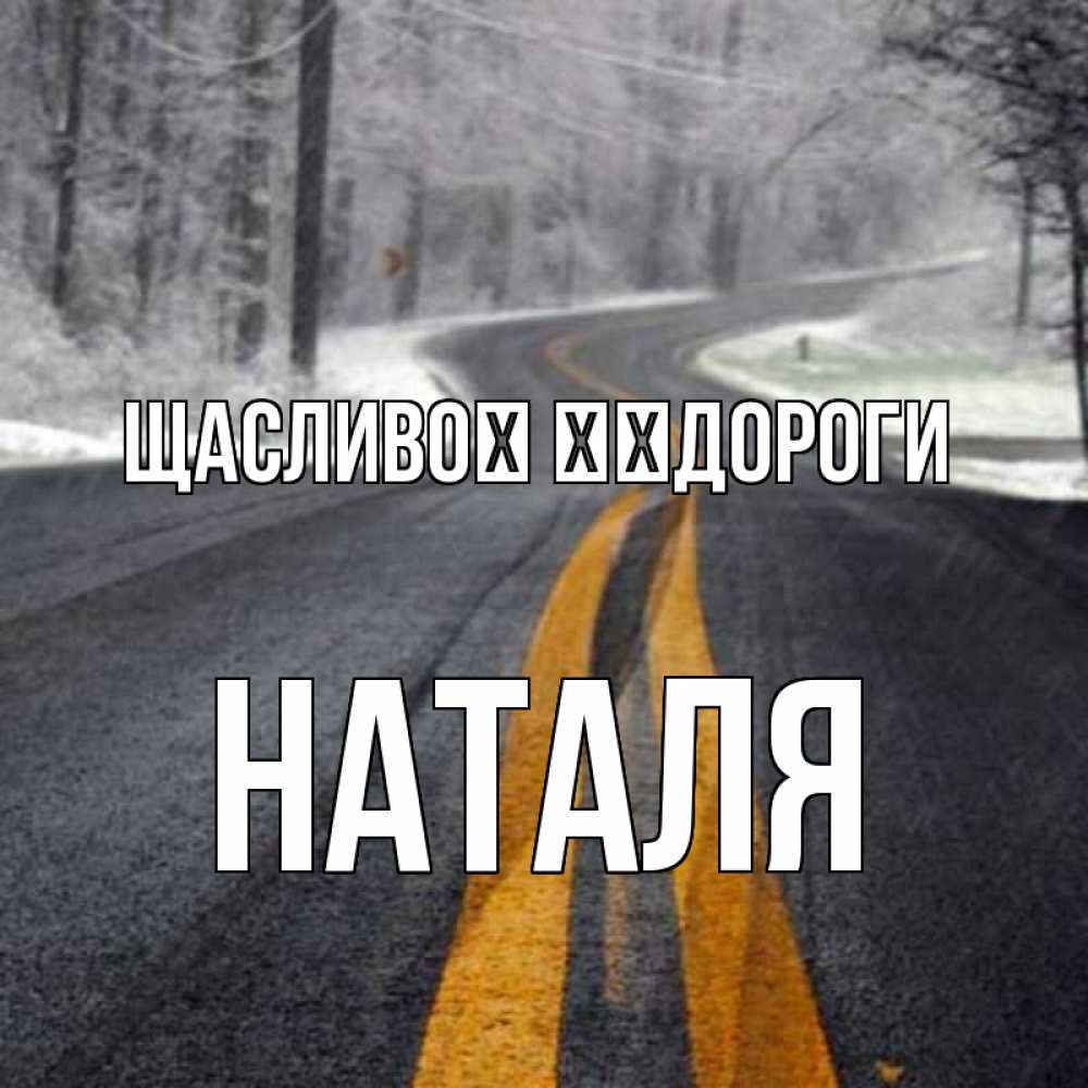Открытка на каждый день з підписом, Наталя Щасливої ​​дороги хорошего вам путешествия Прикольна листівка з побажанням онлайн скачати безкоштовно 