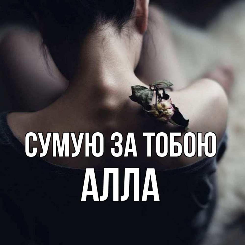 Открытка на каждый день з підписом, Алла Сумую за тобою засох цветок Прикольна листівка з побажанням онлайн скачати безкоштовно 