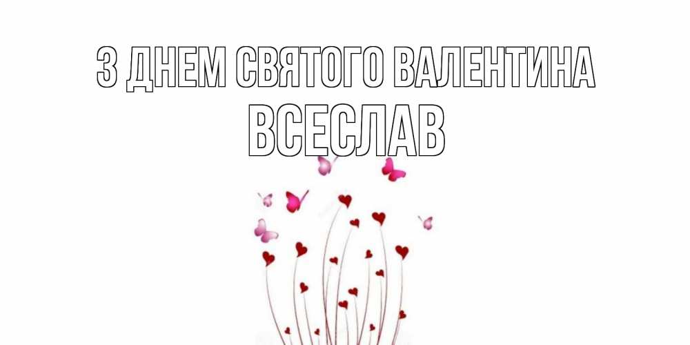Открытка на каждый день з підписом, Всеслав З Днем Святого Валентина валентинку подписать онлайн на день всех влюбленных Прикольна листівка з побажанням онлайн скачати безкоштовно 