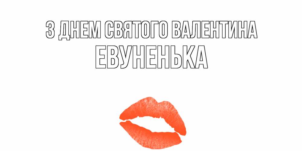 Открытка на каждый день з підписом, Евуненька З Днем Святого Валентина губы на день всех влюбленных Прикольна листівка з побажанням онлайн скачати безкоштовно 