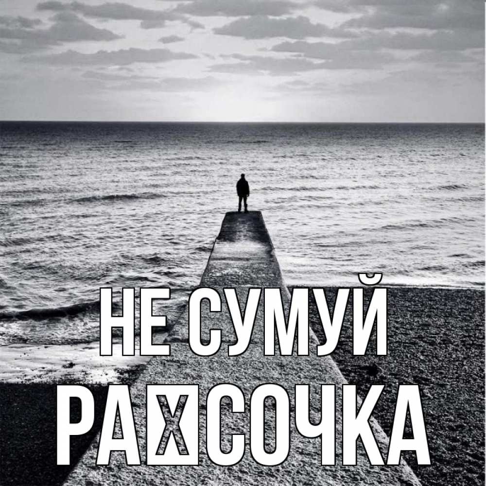 Открытка на каждый день з підписом, Раїсочка Не сумуй море Прикольна листівка з побажанням онлайн скачати безкоштовно 