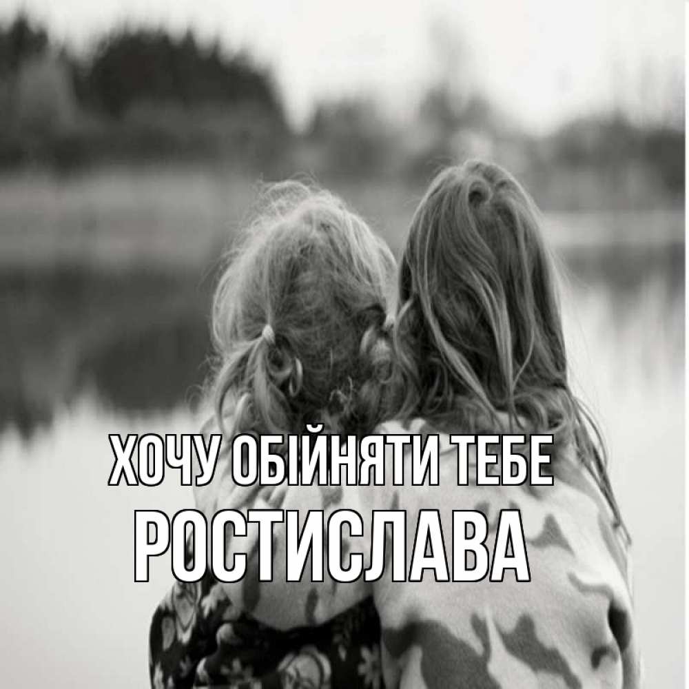 Открытка на каждый день з підписом, Ростислава Хочу обійняти тебе в дали все в тумане Прикольна листівка з побажанням онлайн скачати безкоштовно 