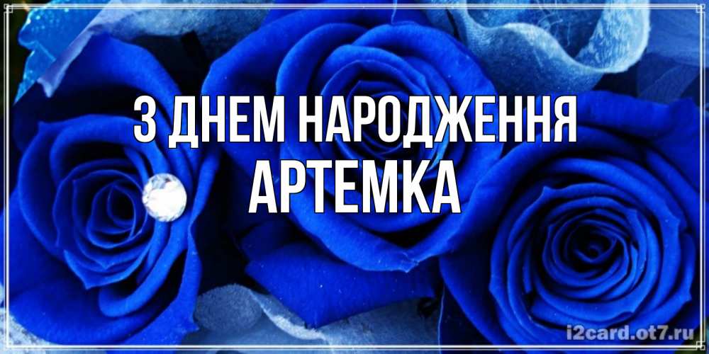 Открытка на каждый день з підписом, Артемка З Днем народження синие розы в росе Прикольна листівка з побажанням онлайн скачати безкоштовно 