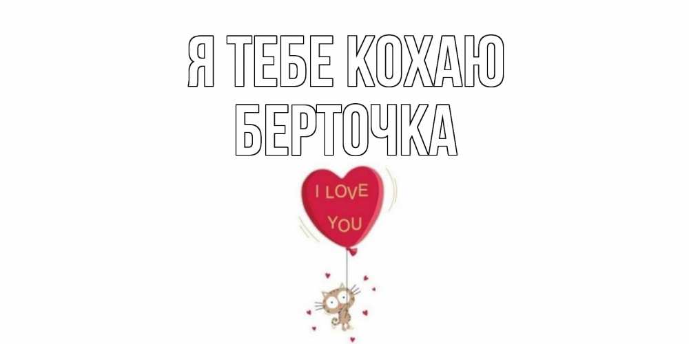 Открытка на каждый день з підписом, Берточка Я тебе кохаю кот, сердце Прикольна листівка з побажанням онлайн скачати безкоштовно 