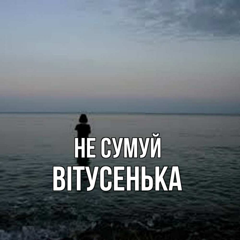 Открытка на каждый день з підписом, Вітусенька Не сумуй девушка Прикольна листівка з побажанням онлайн скачати безкоштовно 
