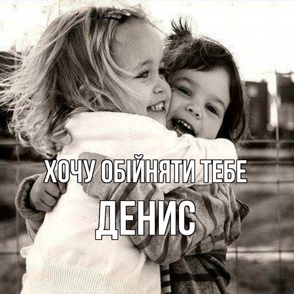 Открытка на каждый день з підписом, Денис Хочу обійняти тебе счастливая парочка Прикольна листівка з побажанням онлайн скачати безкоштовно 