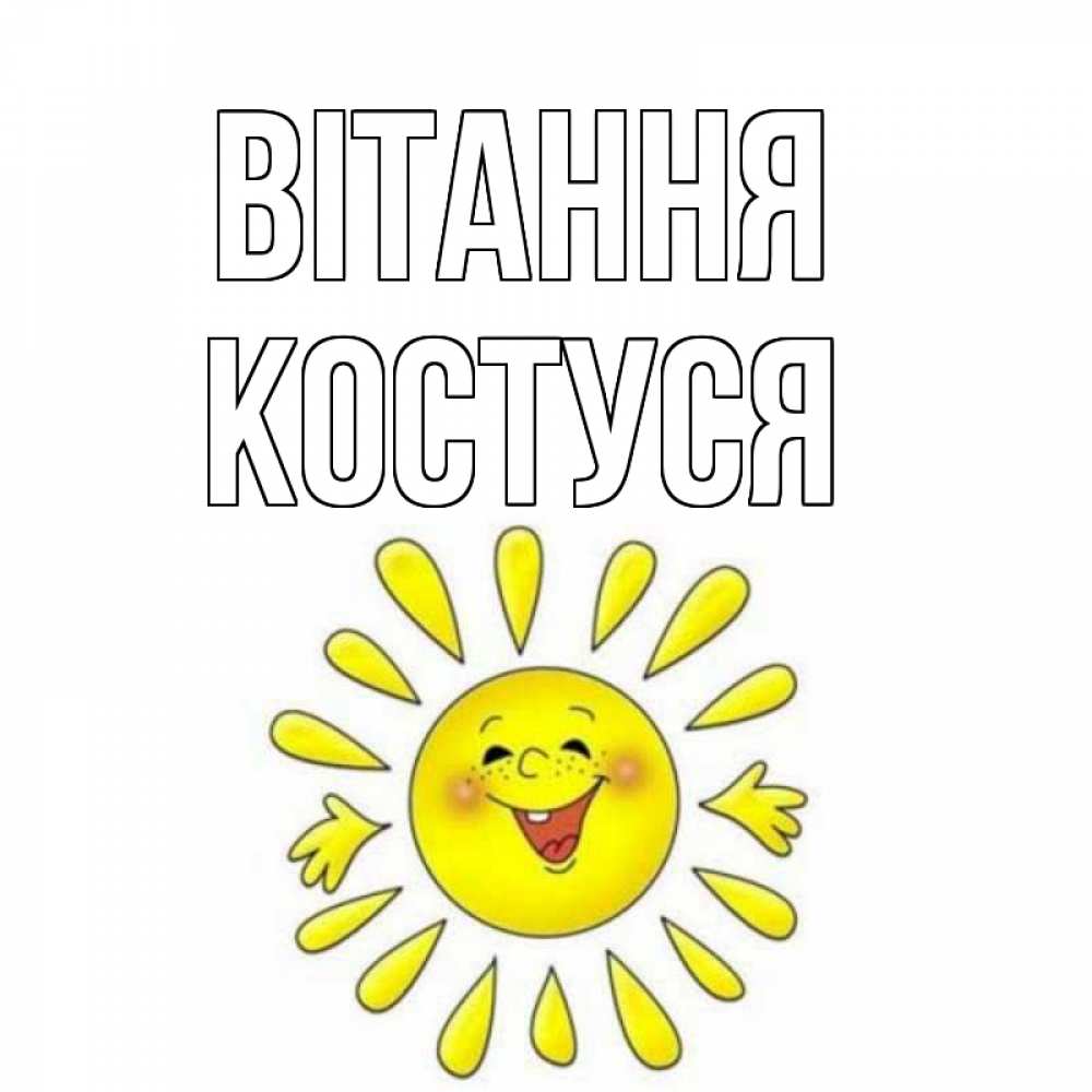Открытка на каждый день з підписом, Костуся Вітання солнце Прикольна листівка з побажанням онлайн скачати безкоштовно 