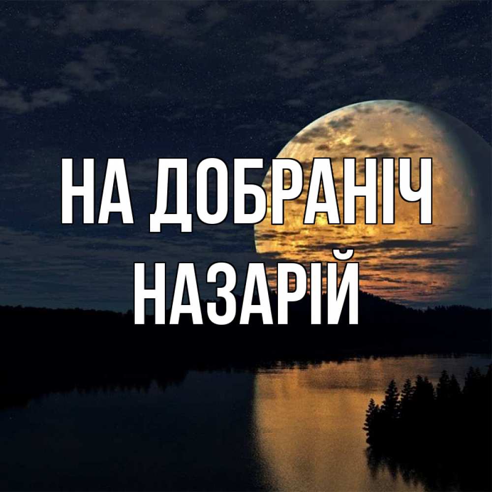 Открытка на каждый день з підписом, Назарій На добраніч речка Прикольна листівка з побажанням онлайн скачати безкоштовно 