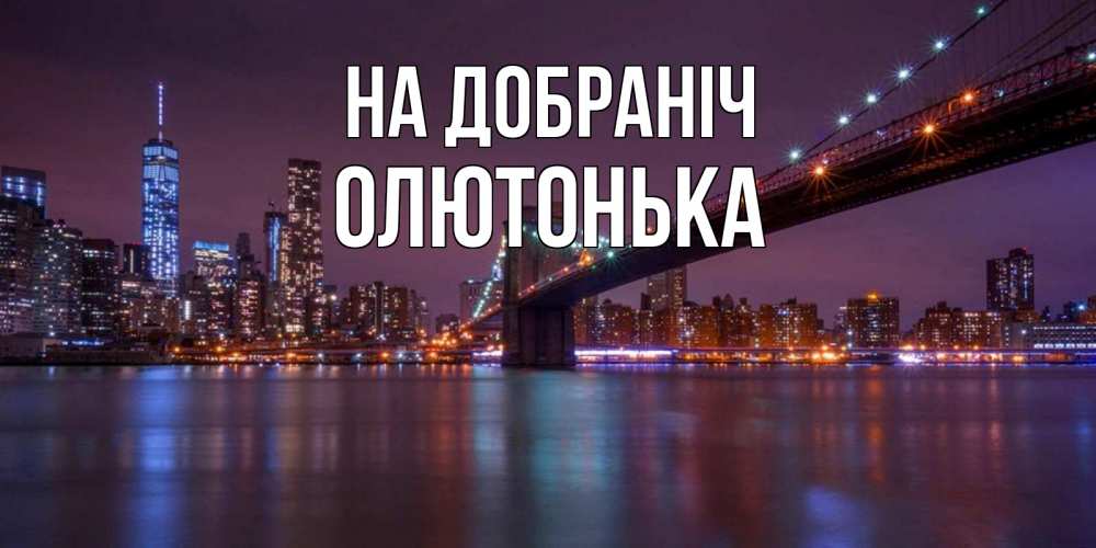 Открытка на каждый день з підписом, Олютонька На добраніч ночной мост Прикольна листівка з побажанням онлайн скачати безкоштовно 