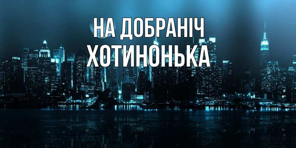 Открытка на каждый день з підписом, Хотинонька На добраніч городской пейзаж Прикольна листівка з побажанням онлайн скачати безкоштовно 