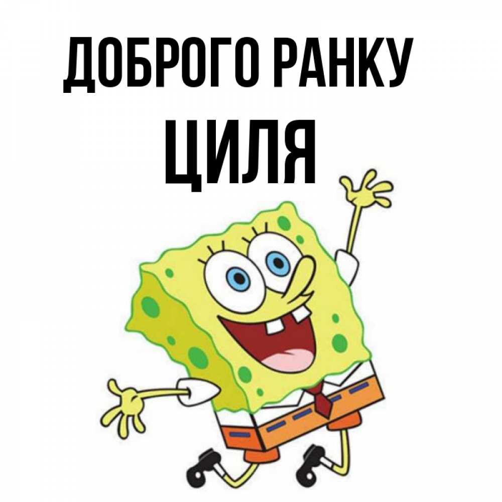 Открытка на каждый день з підписом, Циля Доброго ранку улыбающийся спанч Боб Прикольна листівка з побажанням онлайн скачати безкоштовно 