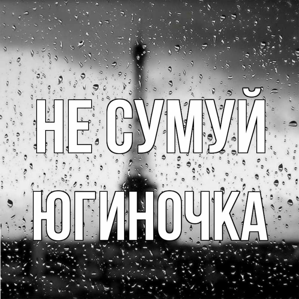 Открытка на каждый день з підписом, Югиночка Не сумуй Париж и Эйфелева башня Прикольна листівка з побажанням онлайн скачати безкоштовно 