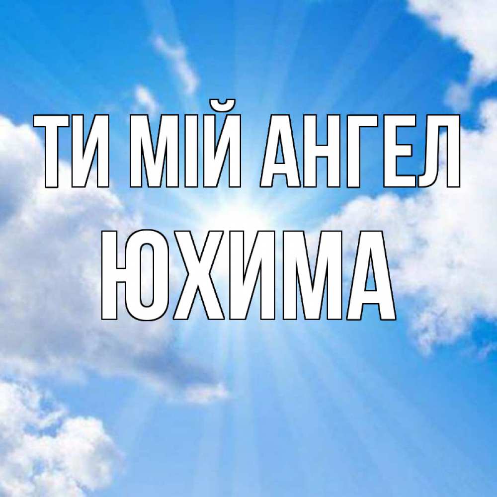 Открытка на каждый день з підписом, Юхима Ти мій ангел лучики ангельского света с неба Прикольна листівка з побажанням онлайн скачати безкоштовно 