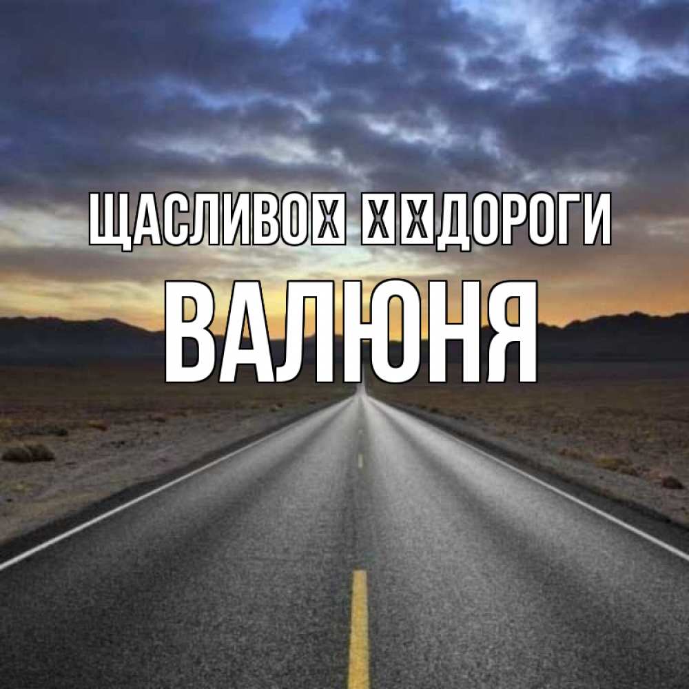 Открытка на каждый день з підписом, Валюня Щасливої ​​дороги горы на горизонте Прикольна листівка з побажанням онлайн скачати безкоштовно 