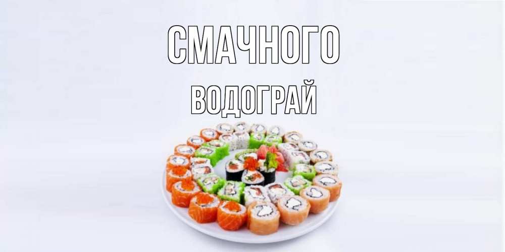 Открытка на каждый день з підписом, Водограй Смачного суши Прикольна листівка з побажанням онлайн скачати безкоштовно 