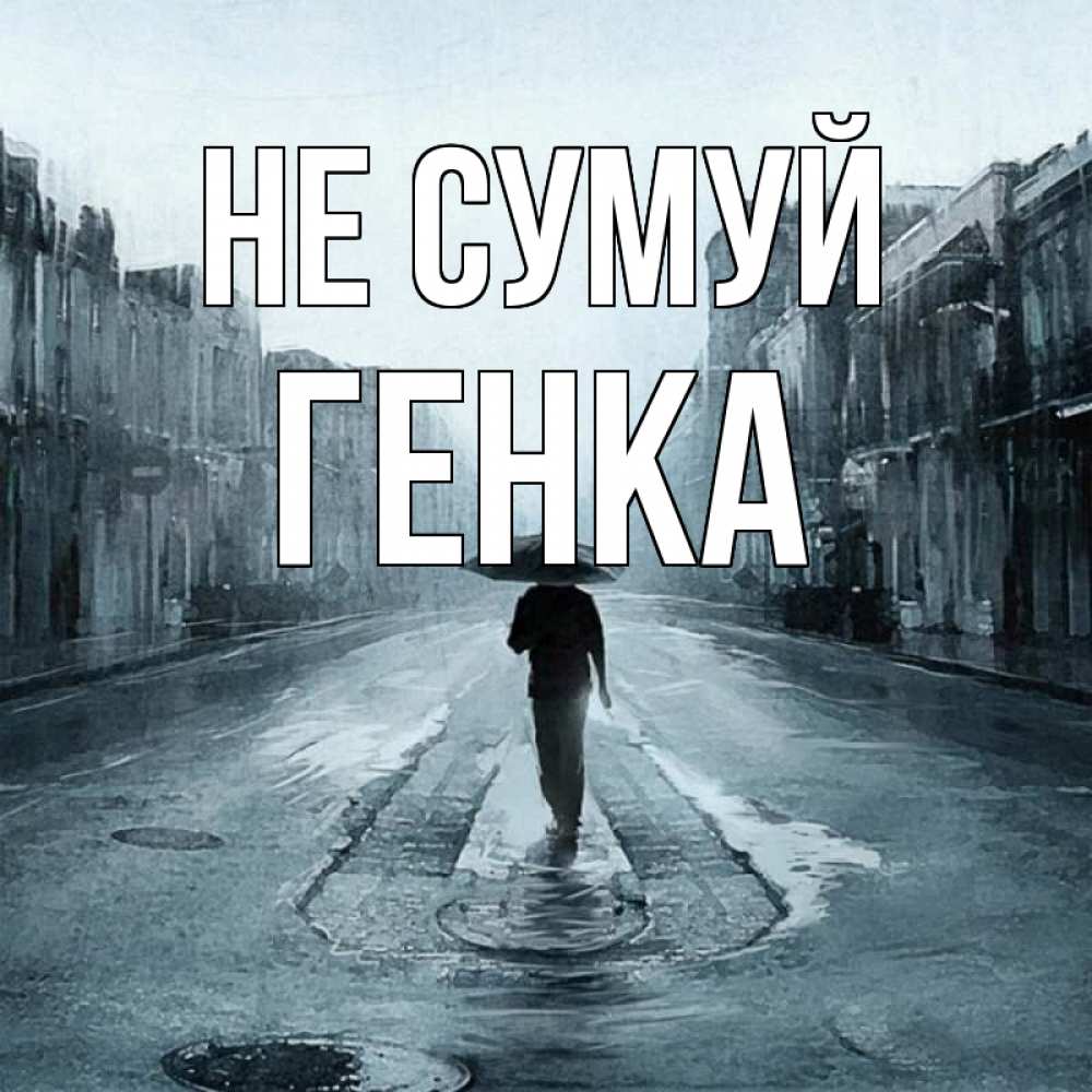 Открытка на каждый день з підписом, Генка Не сумуй опустевшая улица Прикольна листівка з побажанням онлайн скачати безкоштовно 
