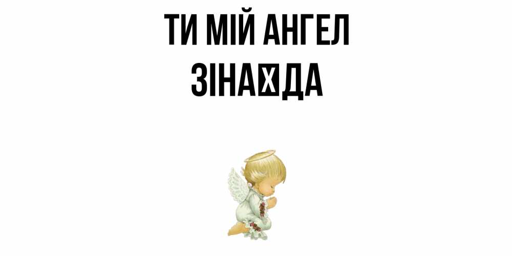 Открытка на каждый день з підписом, Зінаїда Ти мій ангел ангел Прикольна листівка з побажанням онлайн скачати безкоштовно 