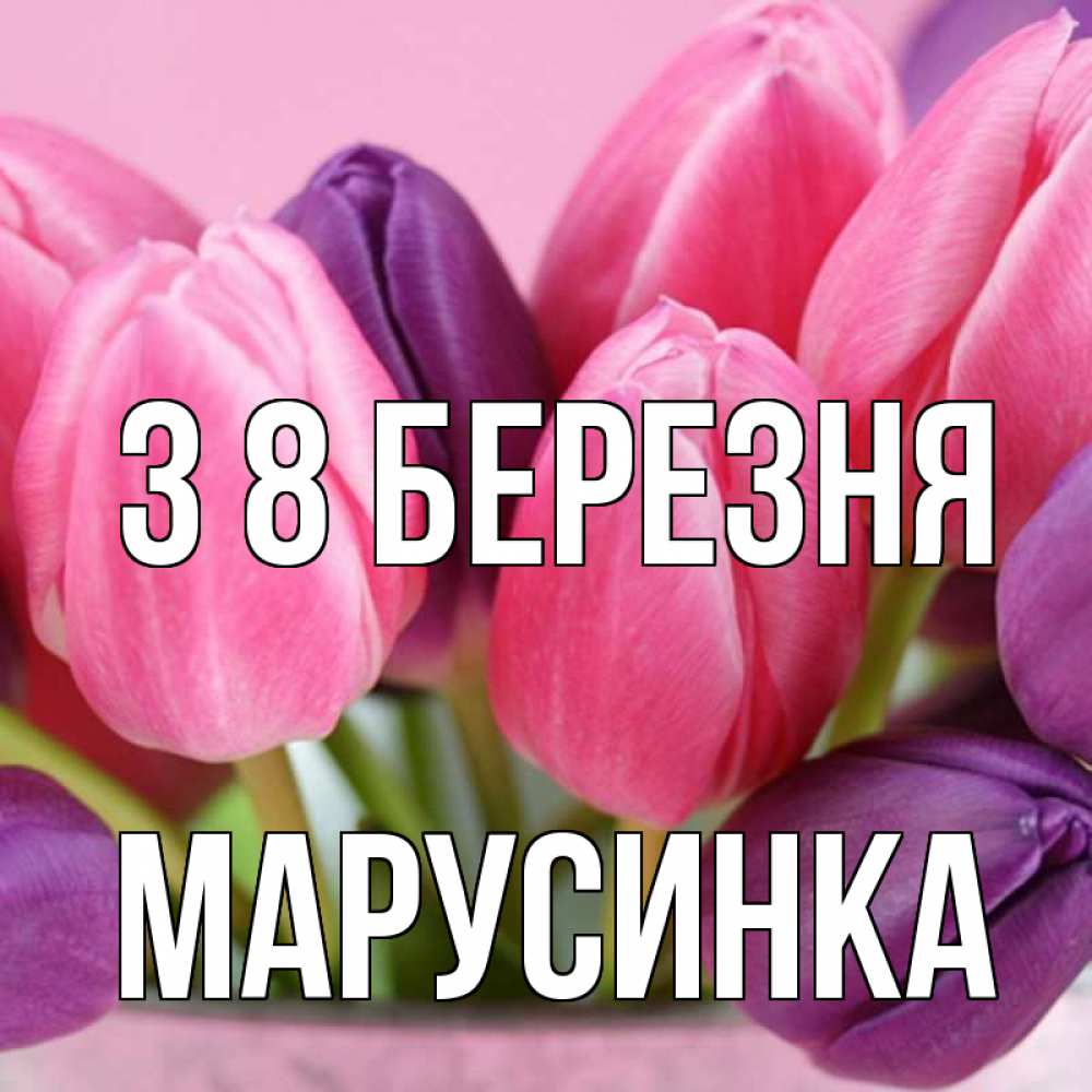 Открытка на каждый день з підписом, Марусинка З 8 БЕРЕЗНЯ маме 1 Прикольна листівка з побажанням онлайн скачати безкоштовно 
