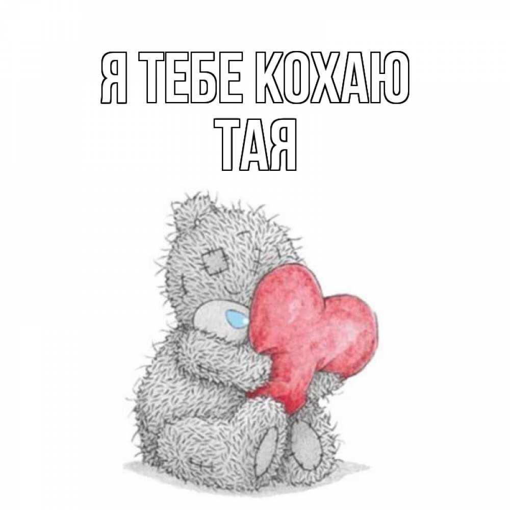 Открытка на каждый день з підписом, Тая Я тебе кохаю открытка для любимой девушки или парня с медвежонком Тедди Прикольна листівка з побажанням онлайн скачати безкоштовно 