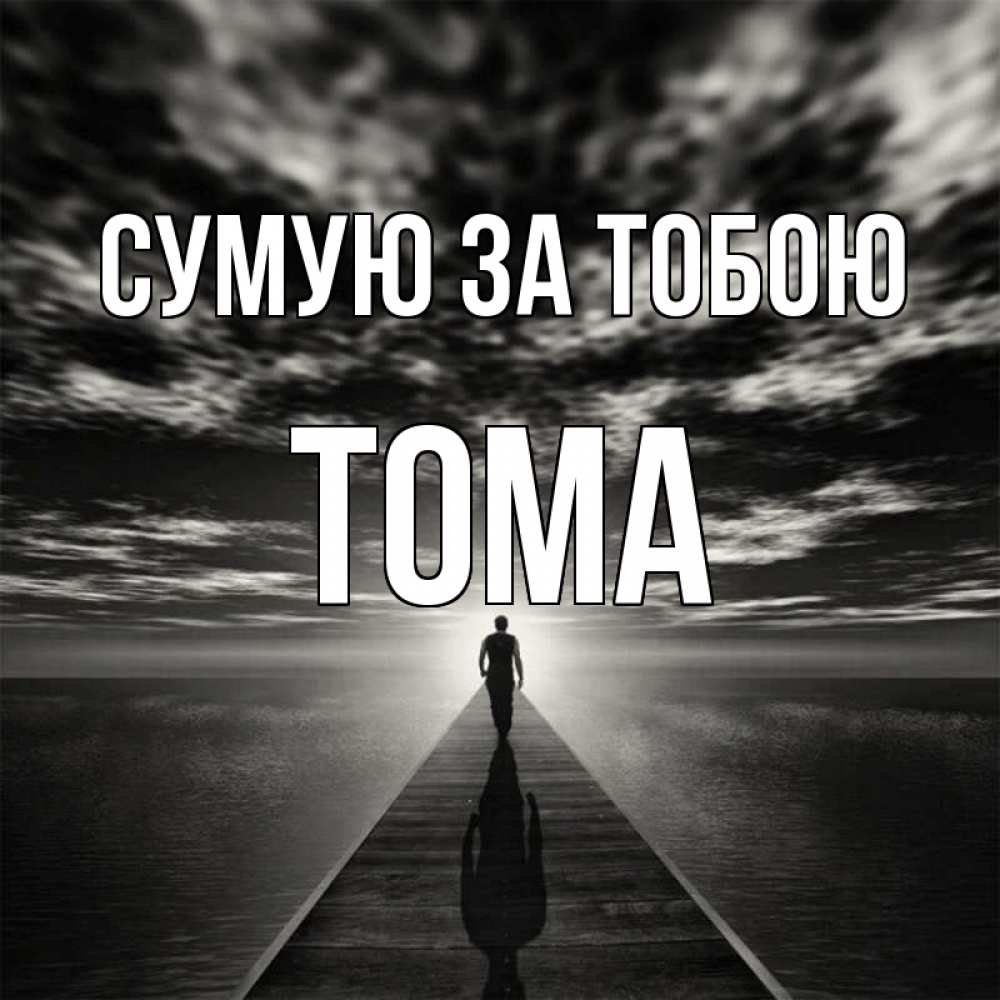 Открытка на каждый день з підписом, Тома Сумую за тобою к тебе Прикольна листівка з побажанням онлайн скачати безкоштовно 