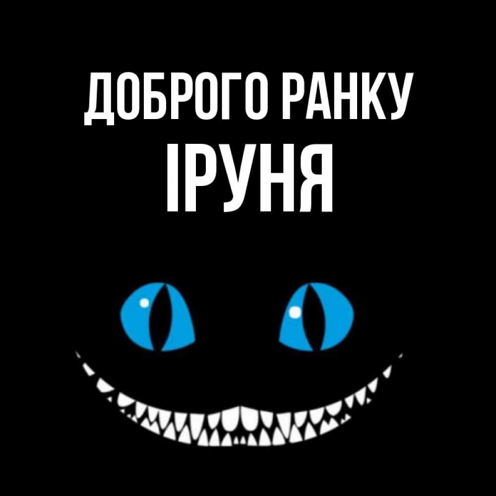 Открытка на каждый день з підписом, Іруня Доброго ранку голубые глаза и зубки Прикольна листівка з побажанням онлайн скачати безкоштовно 