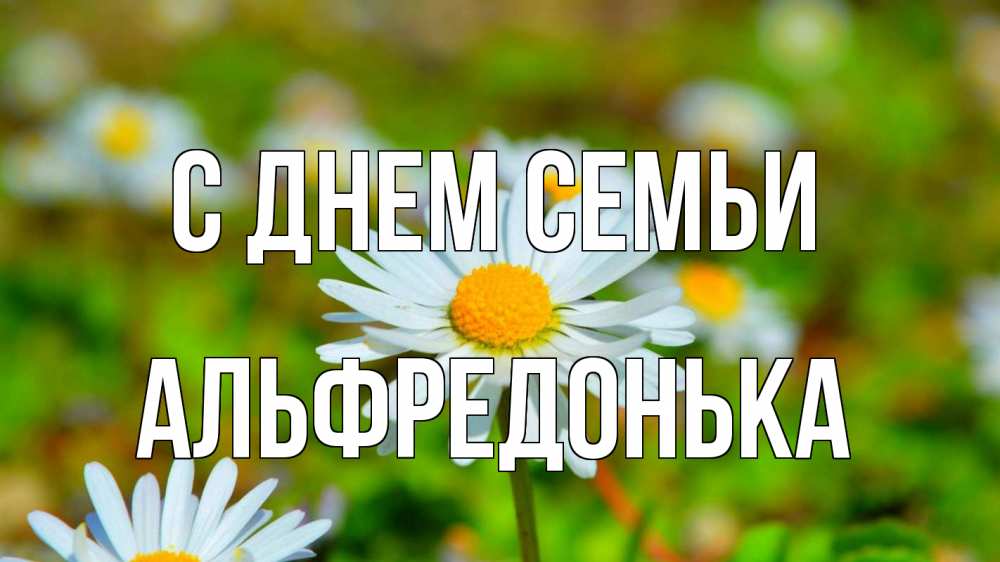 Открытка на каждый день з підписом, Альфредонька С днем семьи с днем семьи Прикольна листівка з побажанням онлайн скачати безкоштовно 
