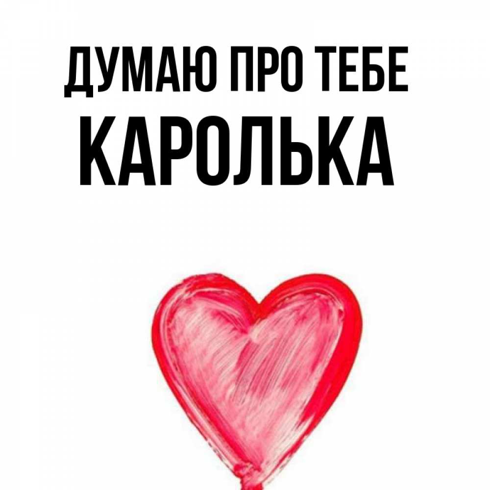 Открытка на каждый день з підписом, Каролька Думаю про тебе для влюбленных Прикольна листівка з побажанням онлайн скачати безкоштовно 