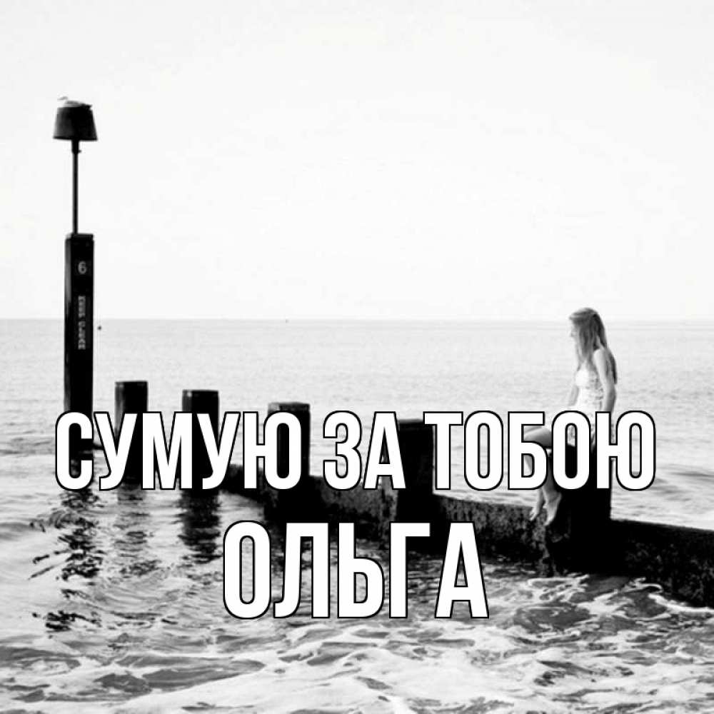 Открытка на каждый день з підписом, Ольга Сумую за тобою вода Прикольна листівка з побажанням онлайн скачати безкоштовно 