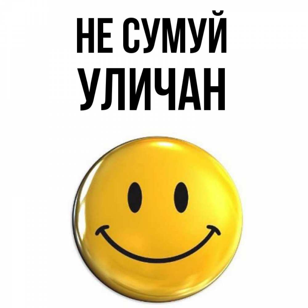 Открытка на каждый день з підписом, Уличан Не сумуй триде смайл Прикольна листівка з побажанням онлайн скачати безкоштовно 