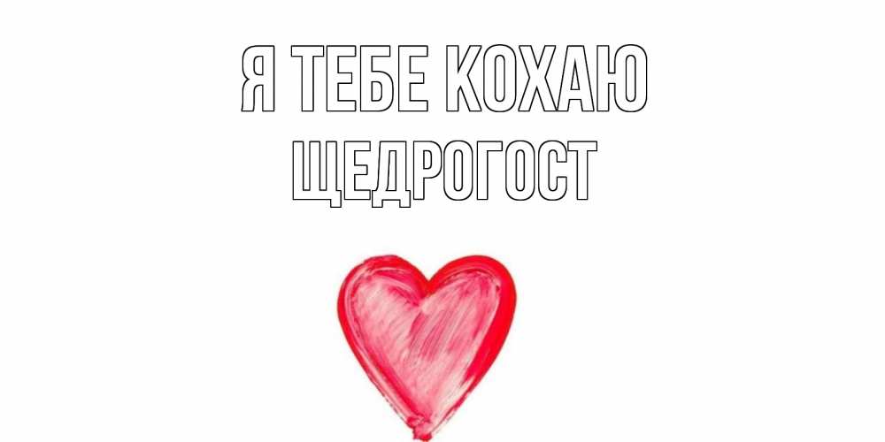 Открытка на каждый день з підписом, Щедрогост Я тебе кохаю сердце, рисунок Прикольна листівка з побажанням онлайн скачати безкоштовно 