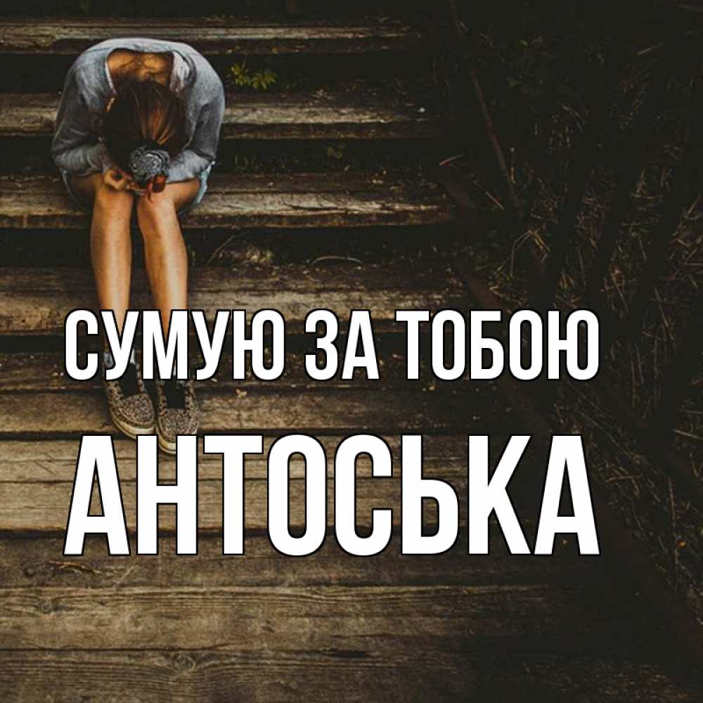 Открытка на каждый день з підписом, Антоська Сумую за тобою грущу Прикольна листівка з побажанням онлайн скачати безкоштовно 