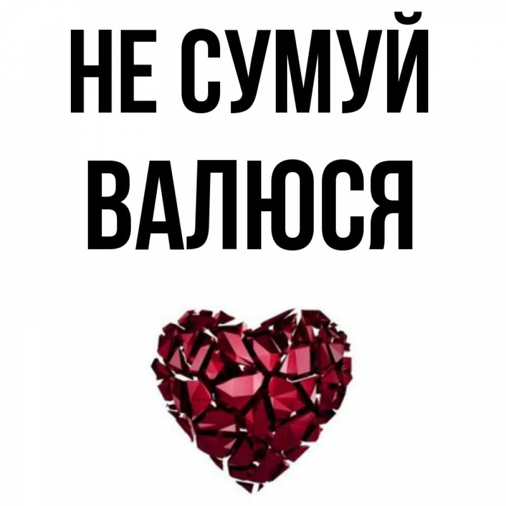 Открытка на каждый день з підписом, Валюся Не сумуй рубиновое сердечко Прикольна листівка з побажанням онлайн скачати безкоштовно 