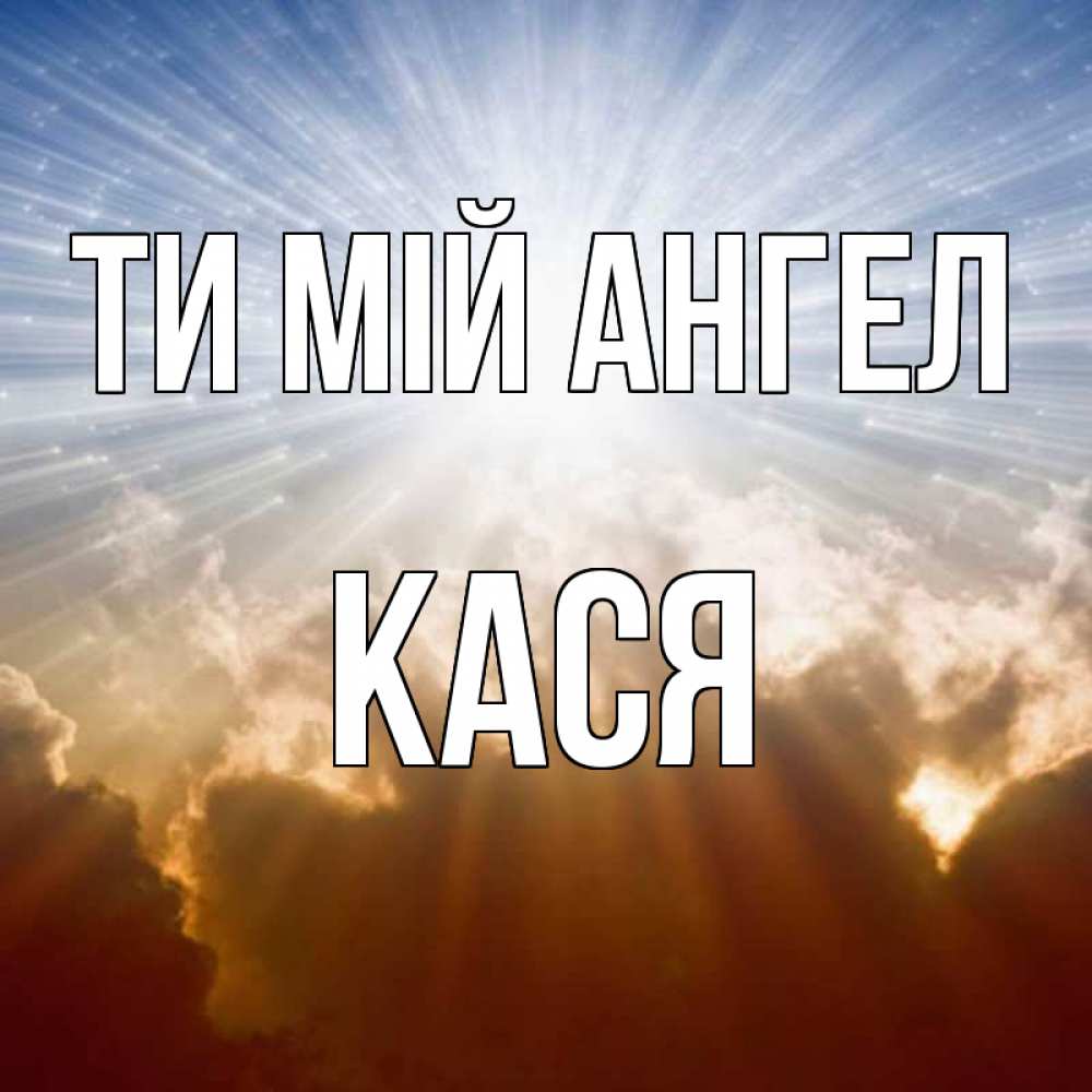 Открытка на каждый день з підписом, Кася Ти мій ангел ангельский свет на небе Прикольна листівка з побажанням онлайн скачати безкоштовно 