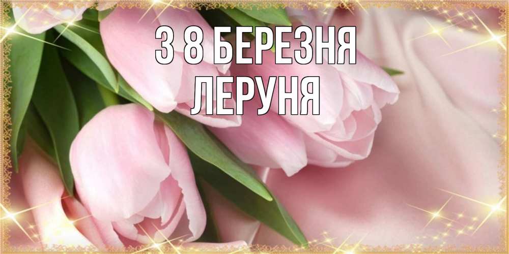 Открытка на каждый день з підписом, Леруня З 8 БЕРЕЗНЯ поздравления с международным женским днем Прикольна листівка з побажанням онлайн скачати безкоштовно 