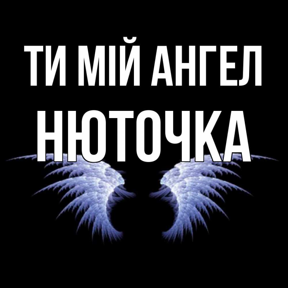 Открытка на каждый день з підписом, Нюточка Ти мій ангел ангельские крылья на черном фоне Прикольна листівка з побажанням онлайн скачати безкоштовно 