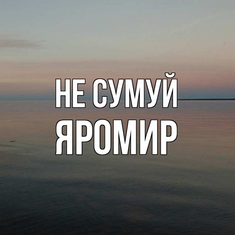 Открытка на каждый день з підписом, Яромир Не сумуй водная гладь Прикольна листівка з побажанням онлайн скачати безкоштовно 