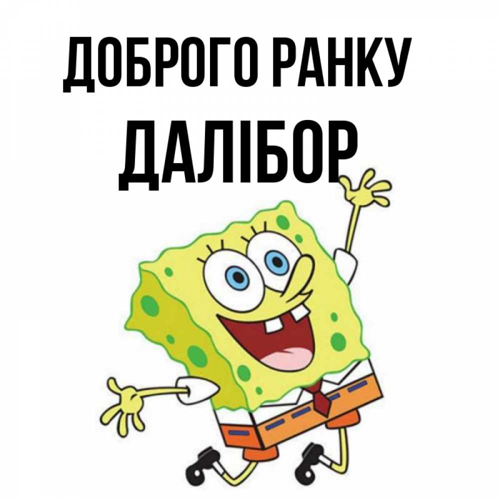 Открытка на каждый день з підписом, Далібор Доброго ранку улыбающийся спанч Боб Прикольна листівка з побажанням онлайн скачати безкоштовно 