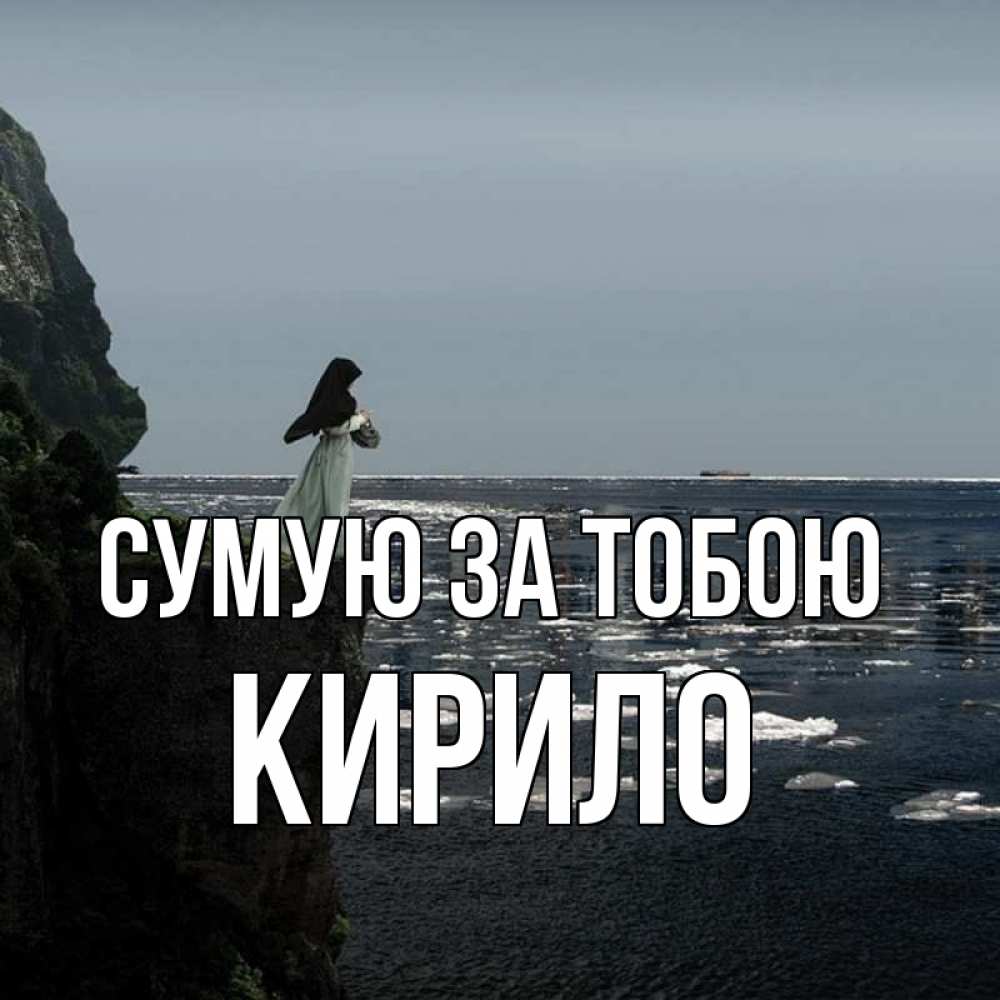 Открытка на каждый день з підписом, Кирило Сумую за тобою жду тебя или в монастырь Прикольна листівка з побажанням онлайн скачати безкоштовно 