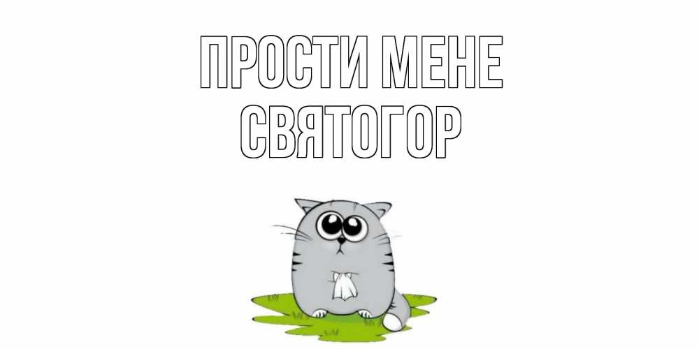 Открытка на каждый день з підписом, Святогор Прости мене открытка с котиком просящим прощения Прикольна листівка з побажанням онлайн скачати безкоштовно 