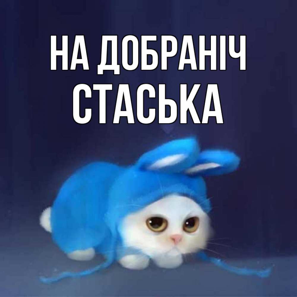 Открытка на каждый день з підписом, Стаська На добраніч кот в голубом костюме кролика с ушками Прикольна листівка з побажанням онлайн скачати безкоштовно 