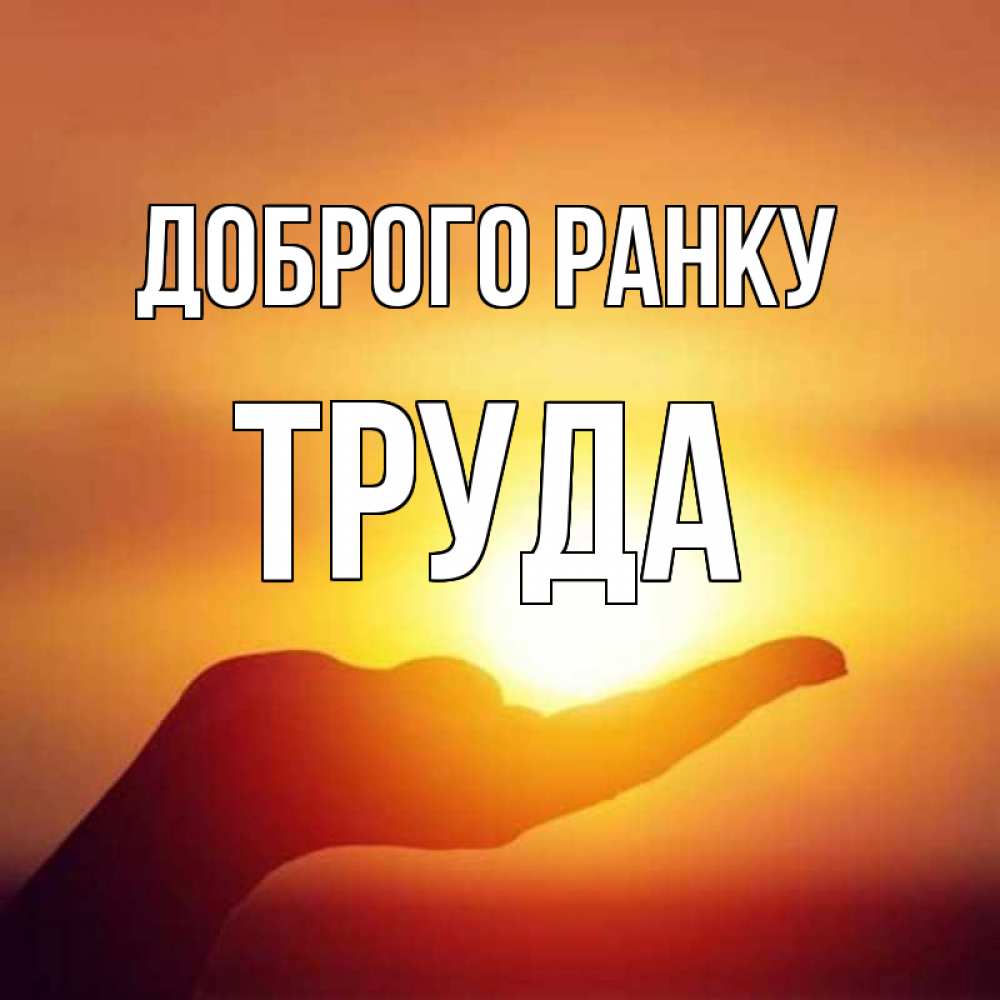 Открытка на каждый день з підписом, Труда Доброго ранку ладошка и закат Прикольна листівка з побажанням онлайн скачати безкоштовно 