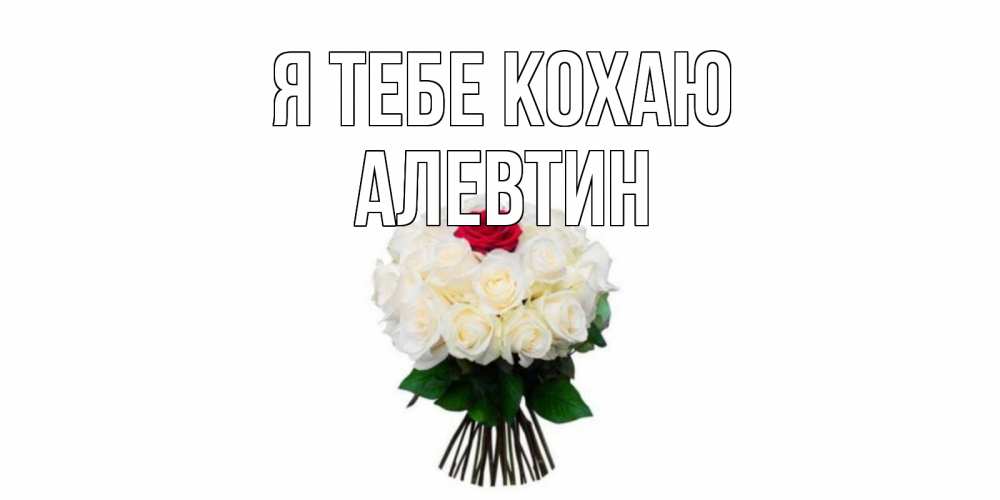 Открытка на каждый день з підписом, Алевтин Я тебе кохаю единственная Прикольна листівка з побажанням онлайн скачати безкоштовно 