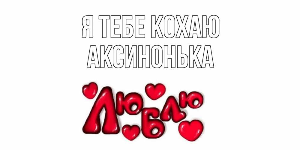 Открытка на каждый день з підписом, Аксинонька Я тебе кохаю сердце Прикольна листівка з побажанням онлайн скачати безкоштовно 